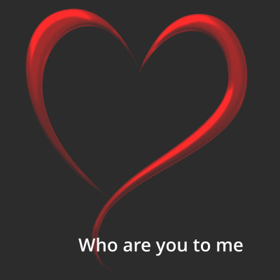 Who are you to me
